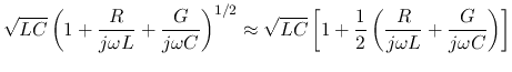 $\displaystyle \sqrt{LC}\left(1+\frac{R}{j\omega L}+\frac{G}{j\omega C}\right)^{...
...}\left[1+\frac{1}{2}\left(\frac{R}{j\omega L}+\frac{G}{j\omega C}\right)\right]$
