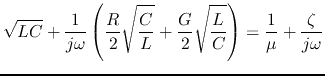 $\displaystyle \sqrt{LC}+\frac{1}{j\omega}\left( \frac{R}{2}\sqrt{\frac{C}{L}}+\frac{G}{2}\sqrt{\frac{L}{C}} \right)=\frac{1}{\mu}+\frac{\zeta }{j\omega}$
