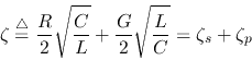 \begin{displaymath}\zeta\stackrel{\triangle}{=}\frac{R}{2}\sqrt{\frac{C}{L}}+
\frac{G}{2}\sqrt{\frac{L}{C}}=\zeta_s+\zeta_p
\end{displaymath}