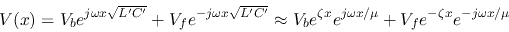\begin{displaymath}V(x)=V_be^{j\omega x\sqrt{L'C'}}+V_fe^{-j\omega x\sqrt{L'C'}}...
...e^{\zeta x}e^{j\omega x/\mu}+V_fe^{-\zeta x}e^{-j\omega x/\mu}
\end{displaymath}