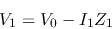 \begin{displaymath}V_1=V_0-I_1Z_1 \end{displaymath}